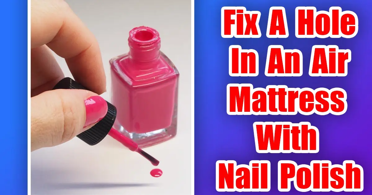 Fix A Hole In An Air Mattress With Nail Polish