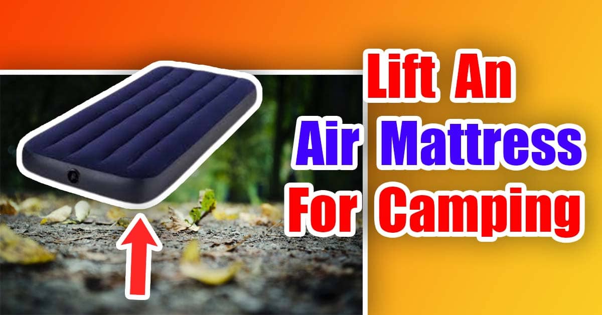 How to Lift An Air Mattress For Camping